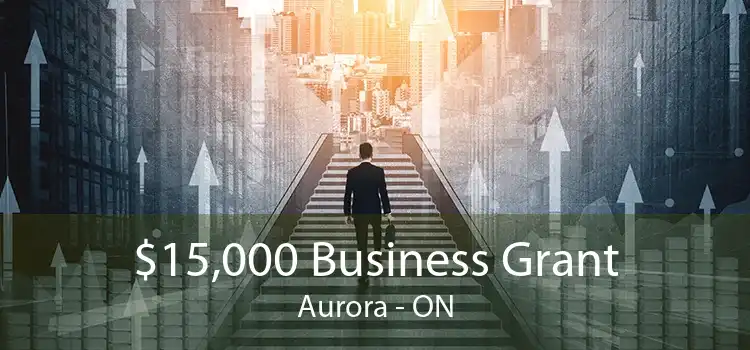 $15,000 Business Grant Aurora - ON